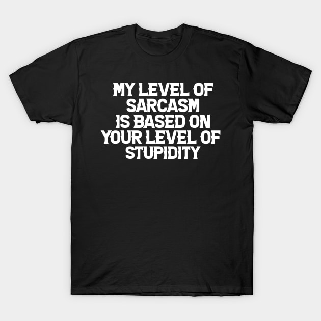 My level of sarcasm depends on your level of stupidity T-Shirt by kirayuwi